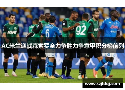 AC米兰迎战森索罗全力争胜力争意甲积分榜前列