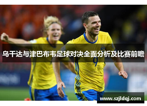乌干达与津巴布韦足球对决全面分析及比赛前瞻