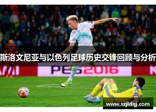 斯洛文尼亚与以色列足球历史交锋回顾与分析