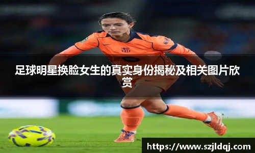 足球明星换脸女生的真实身份揭秘及相关图片欣赏